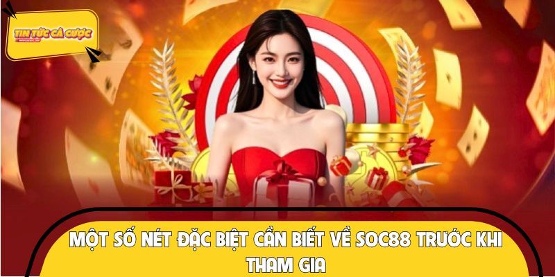 Một số nét đặc biệt cần biết về SOC88 trước khi tham gia
