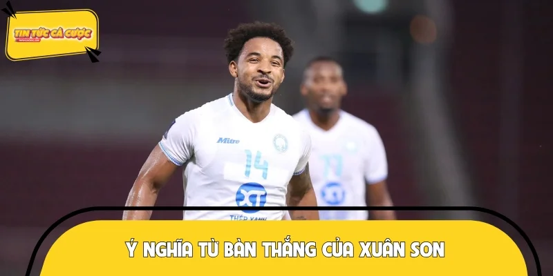 Ý nghĩa bàn thắng ngoạn mục Xuân Son mang lại